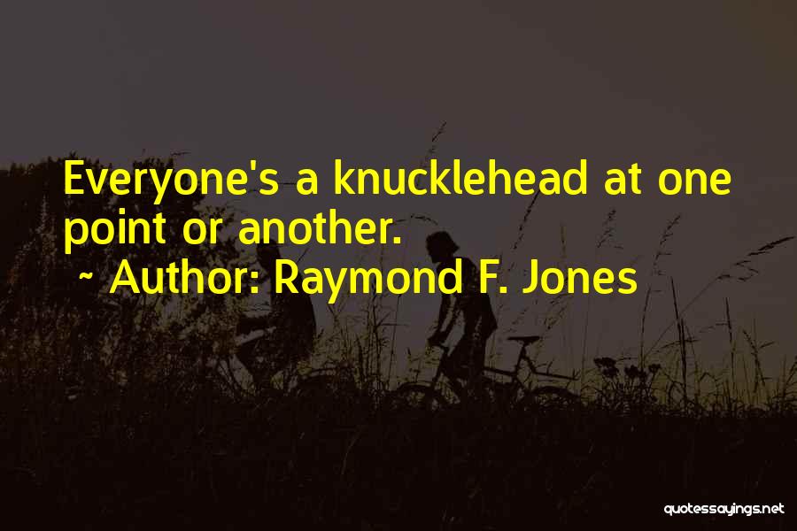 Raymond F. Jones Quotes: Everyone's A Knucklehead At One Point Or Another.