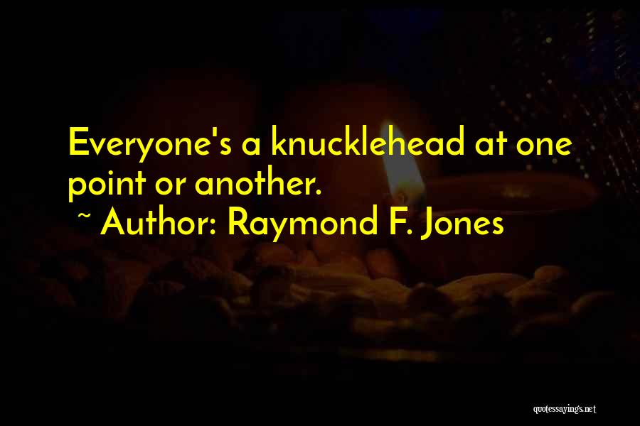 Raymond F. Jones Quotes: Everyone's A Knucklehead At One Point Or Another.