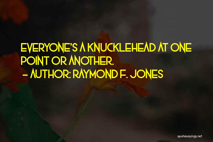 Raymond F. Jones Quotes: Everyone's A Knucklehead At One Point Or Another.