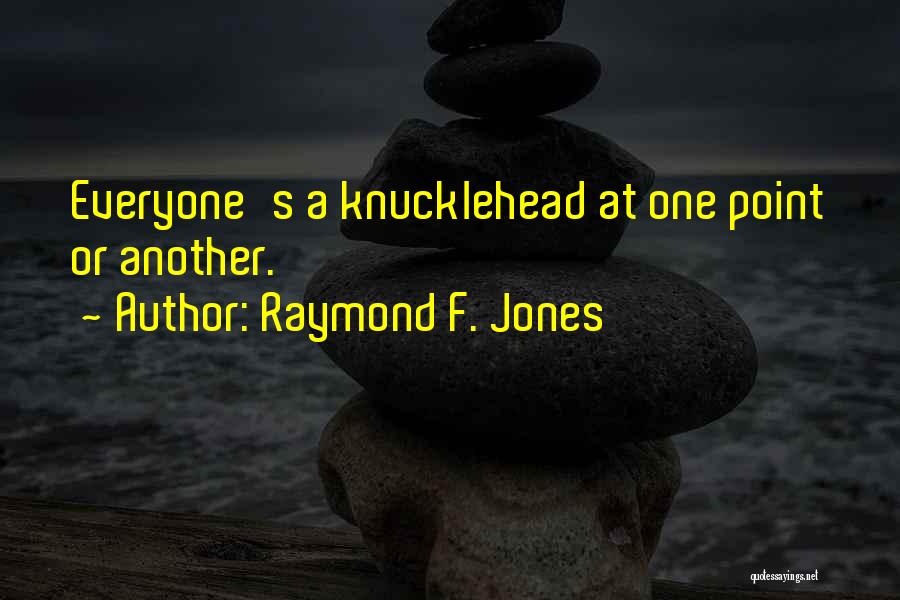 Raymond F. Jones Quotes: Everyone's A Knucklehead At One Point Or Another.