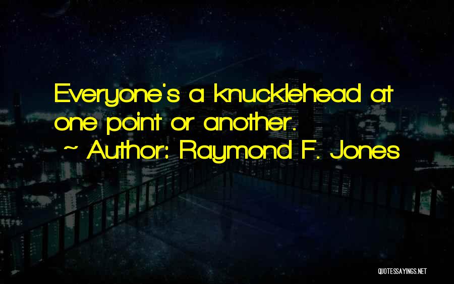 Raymond F. Jones Quotes: Everyone's A Knucklehead At One Point Or Another.