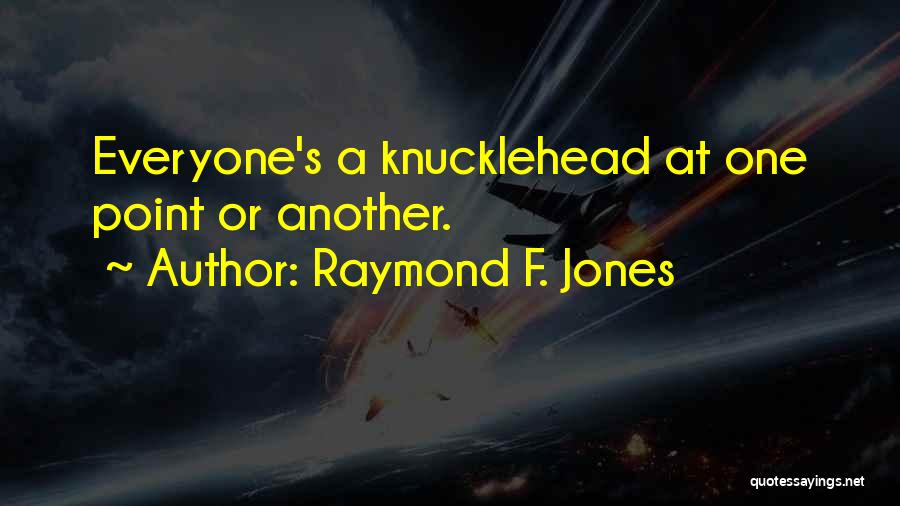 Raymond F. Jones Quotes: Everyone's A Knucklehead At One Point Or Another.