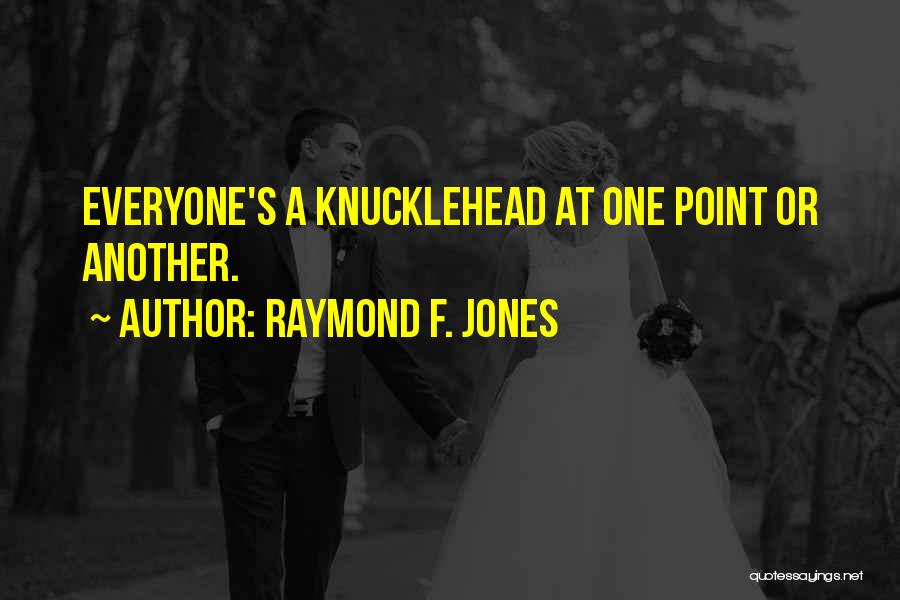 Raymond F. Jones Quotes: Everyone's A Knucklehead At One Point Or Another.