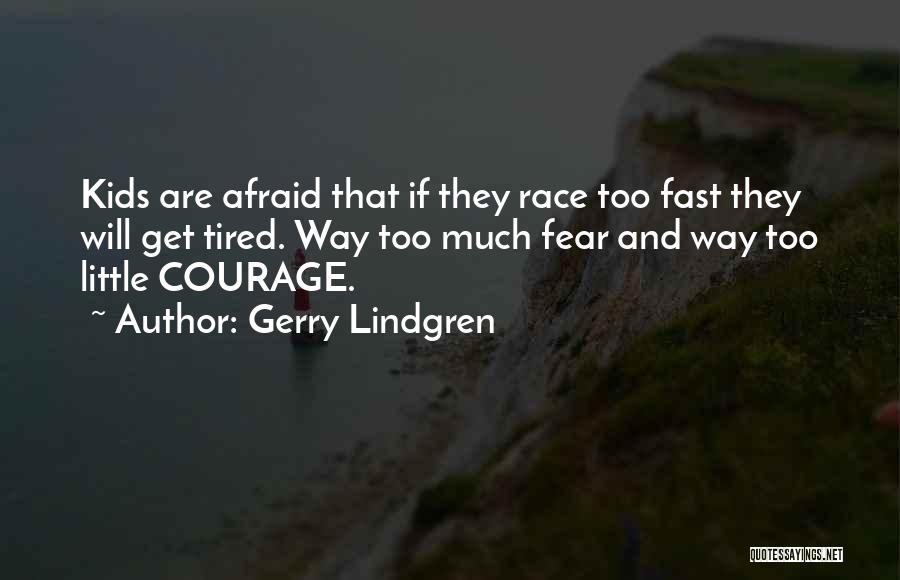 Gerry Lindgren Quotes: Kids Are Afraid That If They Race Too Fast They Will Get Tired. Way Too Much Fear And Way Too