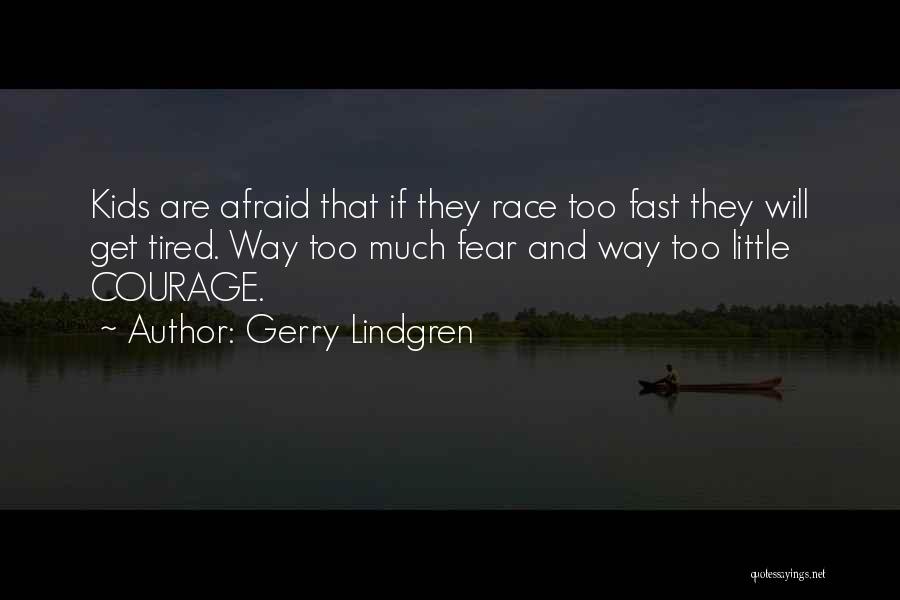 Gerry Lindgren Quotes: Kids Are Afraid That If They Race Too Fast They Will Get Tired. Way Too Much Fear And Way Too