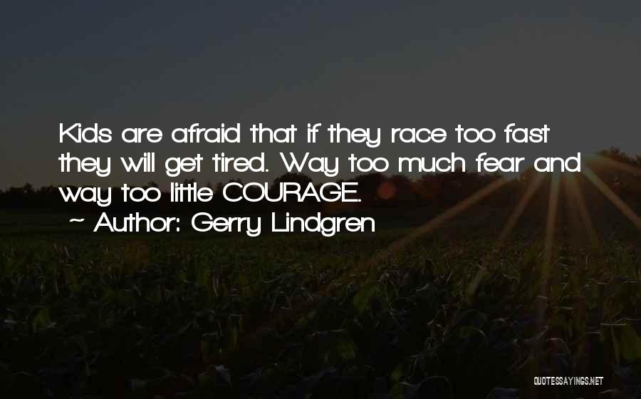 Gerry Lindgren Quotes: Kids Are Afraid That If They Race Too Fast They Will Get Tired. Way Too Much Fear And Way Too