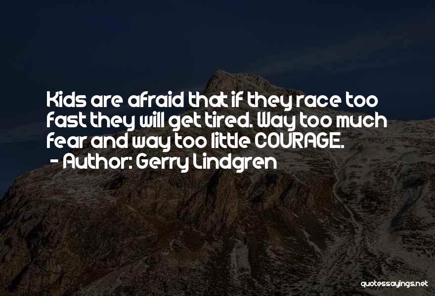 Gerry Lindgren Quotes: Kids Are Afraid That If They Race Too Fast They Will Get Tired. Way Too Much Fear And Way Too