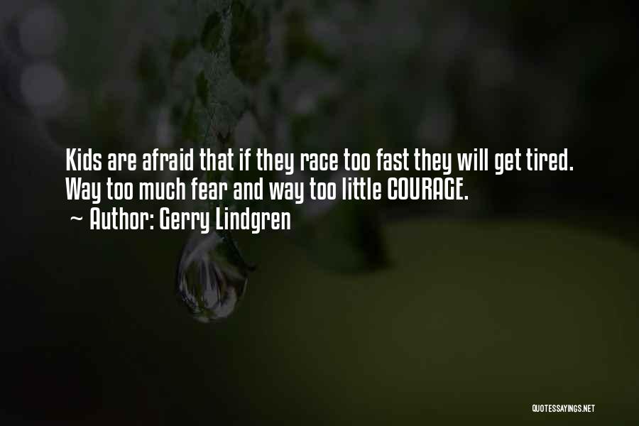 Gerry Lindgren Quotes: Kids Are Afraid That If They Race Too Fast They Will Get Tired. Way Too Much Fear And Way Too