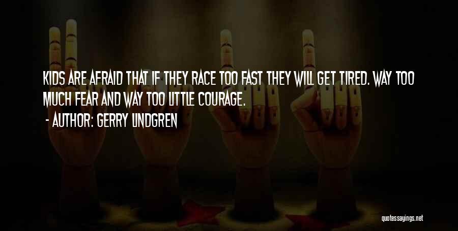 Gerry Lindgren Quotes: Kids Are Afraid That If They Race Too Fast They Will Get Tired. Way Too Much Fear And Way Too