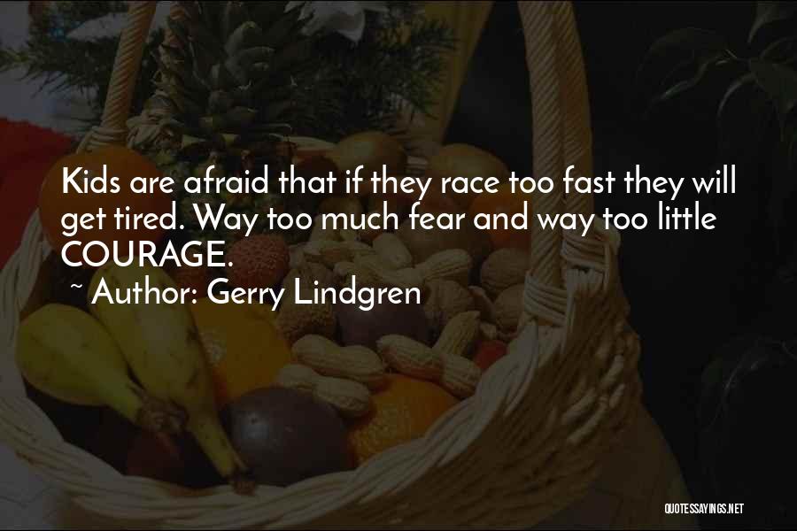 Gerry Lindgren Quotes: Kids Are Afraid That If They Race Too Fast They Will Get Tired. Way Too Much Fear And Way Too