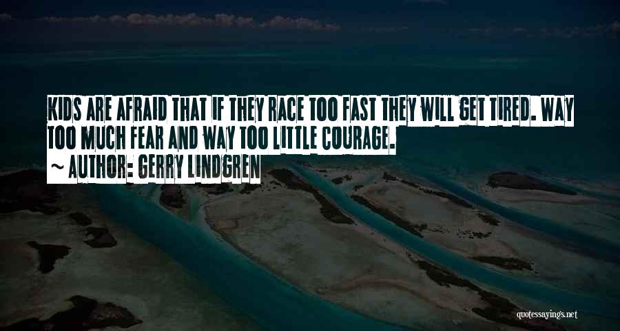 Gerry Lindgren Quotes: Kids Are Afraid That If They Race Too Fast They Will Get Tired. Way Too Much Fear And Way Too