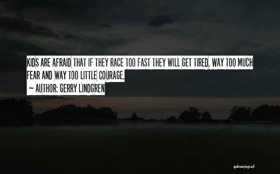 Gerry Lindgren Quotes: Kids Are Afraid That If They Race Too Fast They Will Get Tired. Way Too Much Fear And Way Too