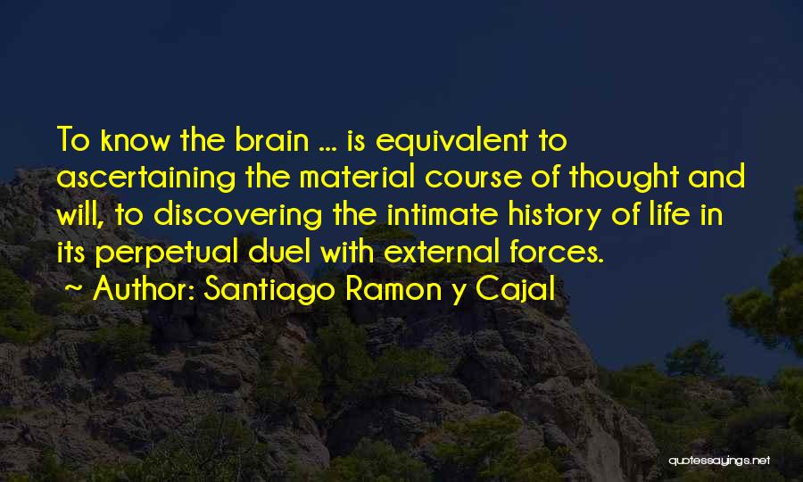 Santiago Ramon Y Cajal Quotes: To Know The Brain ... Is Equivalent To Ascertaining The Material Course Of Thought And Will, To Discovering The Intimate