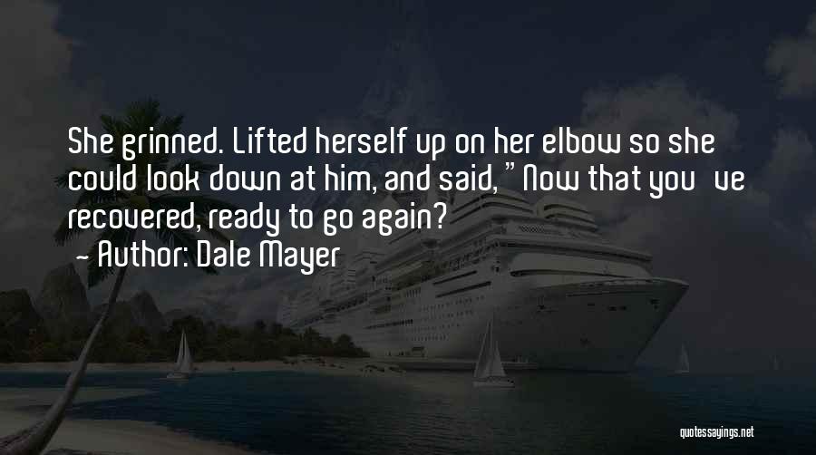 Dale Mayer Quotes: She Grinned. Lifted Herself Up On Her Elbow So She Could Look Down At Him, And Said, Now That You've