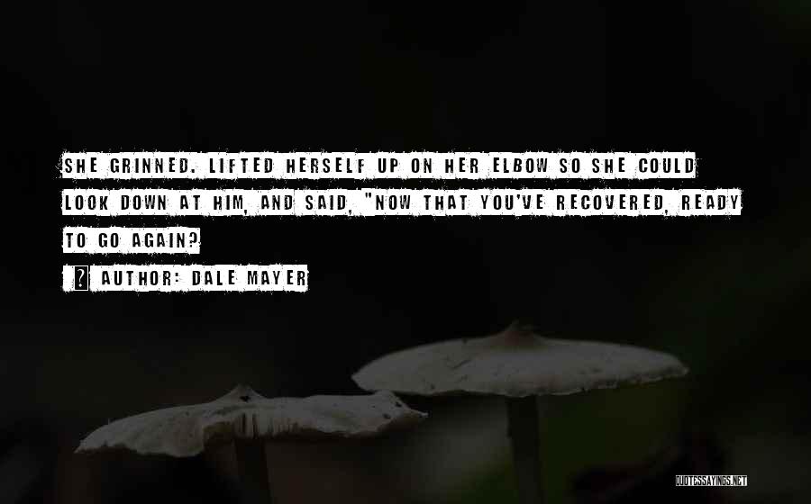 Dale Mayer Quotes: She Grinned. Lifted Herself Up On Her Elbow So She Could Look Down At Him, And Said, Now That You've