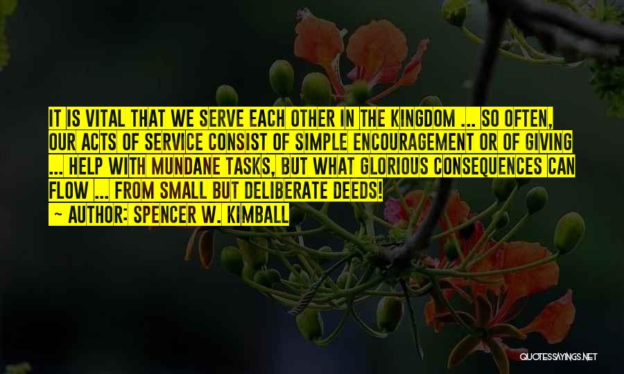Spencer W. Kimball Quotes: It Is Vital That We Serve Each Other In The Kingdom ... So Often, Our Acts Of Service Consist Of