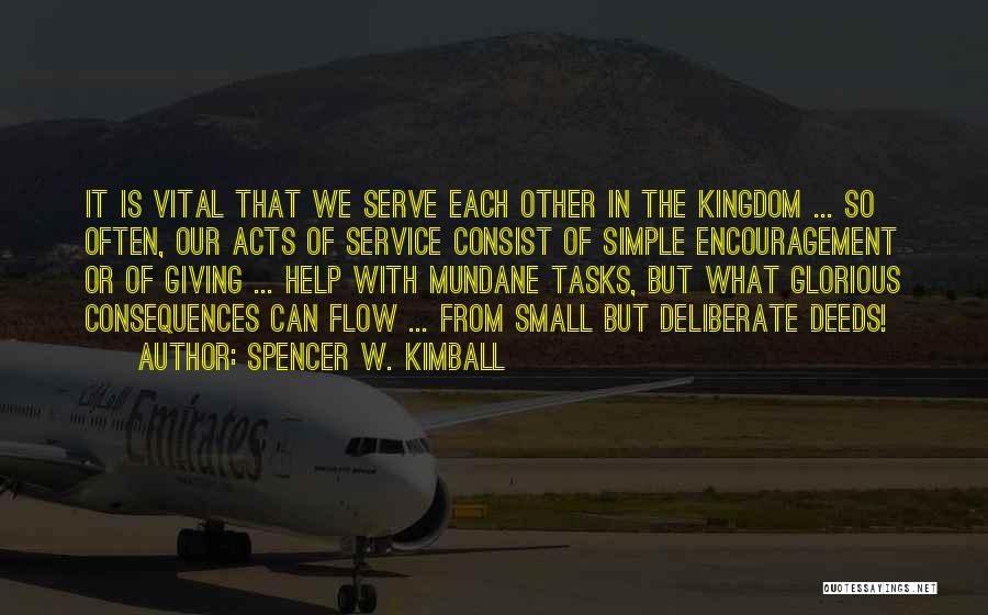 Spencer W. Kimball Quotes: It Is Vital That We Serve Each Other In The Kingdom ... So Often, Our Acts Of Service Consist Of