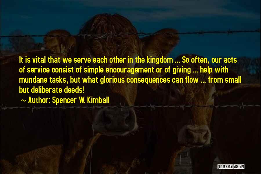 Spencer W. Kimball Quotes: It Is Vital That We Serve Each Other In The Kingdom ... So Often, Our Acts Of Service Consist Of