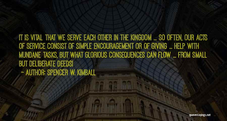 Spencer W. Kimball Quotes: It Is Vital That We Serve Each Other In The Kingdom ... So Often, Our Acts Of Service Consist Of