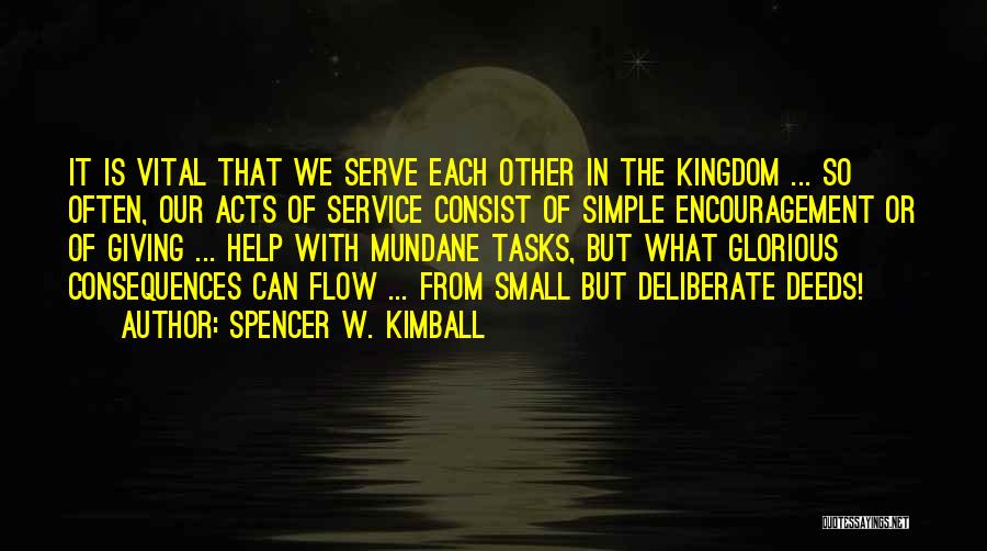 Spencer W. Kimball Quotes: It Is Vital That We Serve Each Other In The Kingdom ... So Often, Our Acts Of Service Consist Of