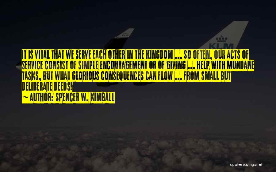 Spencer W. Kimball Quotes: It Is Vital That We Serve Each Other In The Kingdom ... So Often, Our Acts Of Service Consist Of