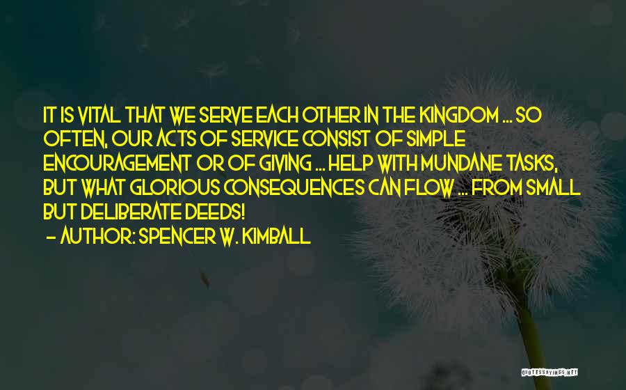 Spencer W. Kimball Quotes: It Is Vital That We Serve Each Other In The Kingdom ... So Often, Our Acts Of Service Consist Of