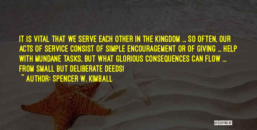 Spencer W. Kimball Quotes: It Is Vital That We Serve Each Other In The Kingdom ... So Often, Our Acts Of Service Consist Of