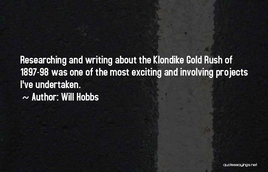 Will Hobbs Quotes: Researching And Writing About The Klondike Gold Rush Of 1897-98 Was One Of The Most Exciting And Involving Projects I've