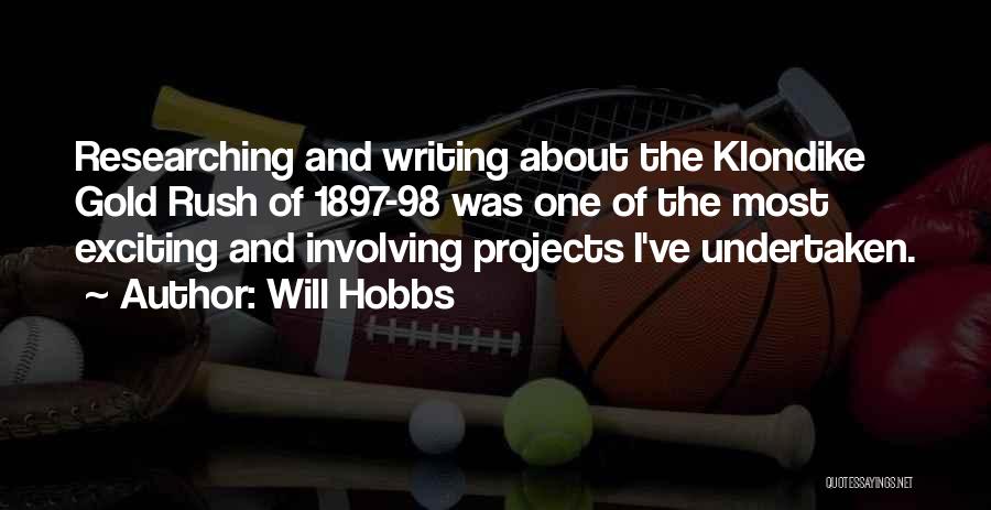 Will Hobbs Quotes: Researching And Writing About The Klondike Gold Rush Of 1897-98 Was One Of The Most Exciting And Involving Projects I've