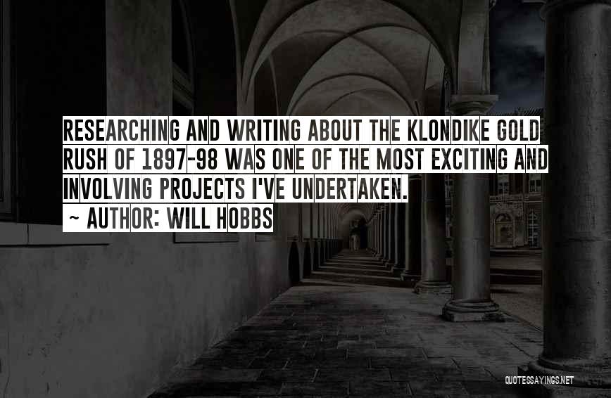 Will Hobbs Quotes: Researching And Writing About The Klondike Gold Rush Of 1897-98 Was One Of The Most Exciting And Involving Projects I've