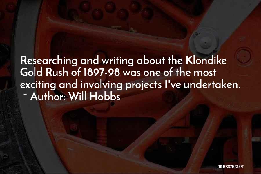 Will Hobbs Quotes: Researching And Writing About The Klondike Gold Rush Of 1897-98 Was One Of The Most Exciting And Involving Projects I've