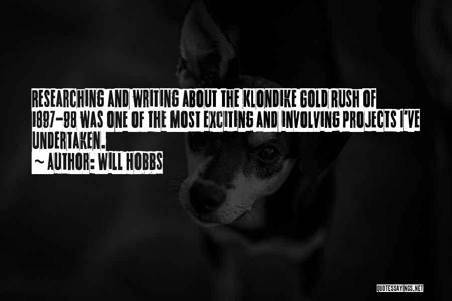 Will Hobbs Quotes: Researching And Writing About The Klondike Gold Rush Of 1897-98 Was One Of The Most Exciting And Involving Projects I've