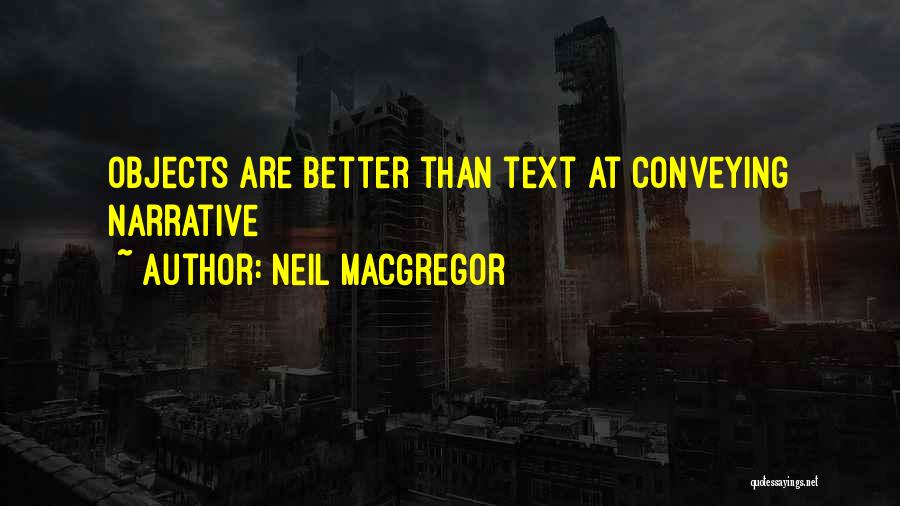 Neil MacGregor Quotes: Objects Are Better Than Text At Conveying Narrative