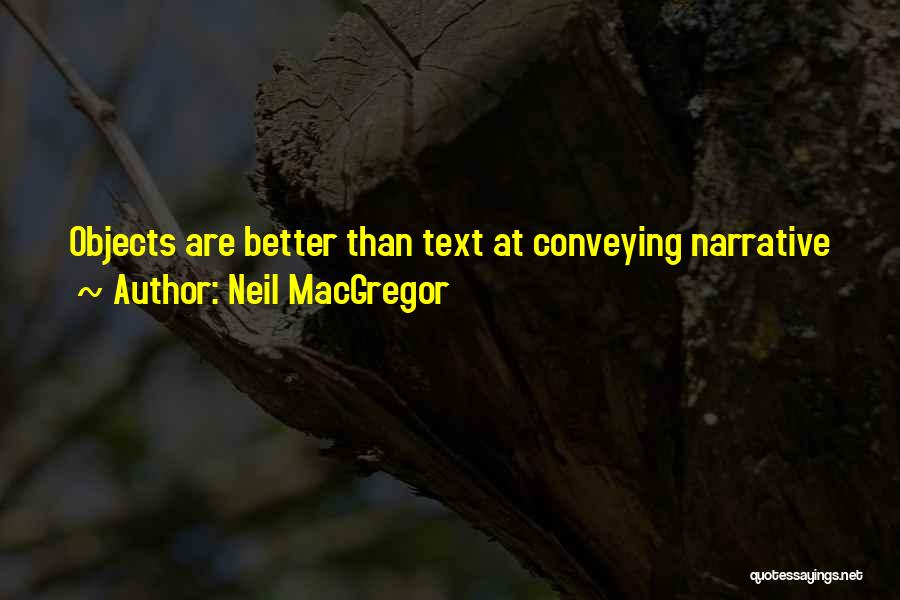 Neil MacGregor Quotes: Objects Are Better Than Text At Conveying Narrative