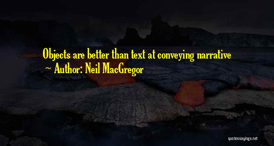 Neil MacGregor Quotes: Objects Are Better Than Text At Conveying Narrative