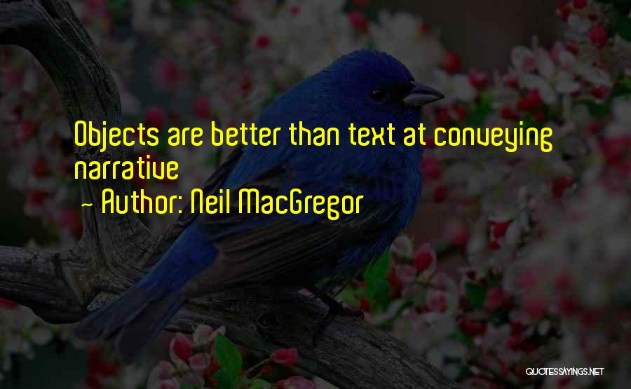 Neil MacGregor Quotes: Objects Are Better Than Text At Conveying Narrative