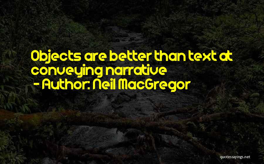 Neil MacGregor Quotes: Objects Are Better Than Text At Conveying Narrative