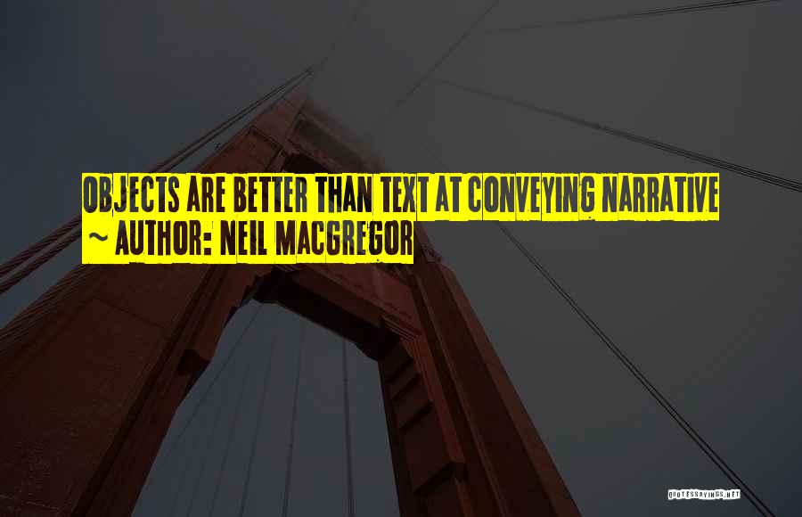 Neil MacGregor Quotes: Objects Are Better Than Text At Conveying Narrative