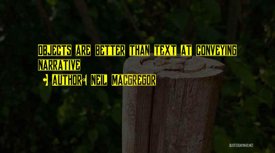 Neil MacGregor Quotes: Objects Are Better Than Text At Conveying Narrative