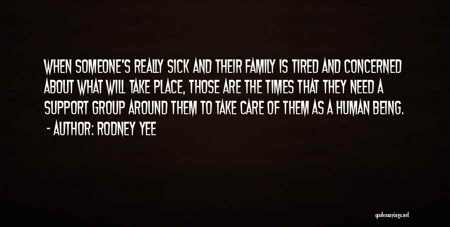 Rodney Yee Quotes: When Someone's Really Sick And Their Family Is Tired And Concerned About What Will Take Place, Those Are The Times