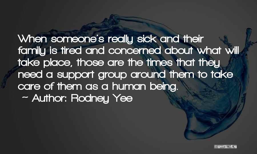 Rodney Yee Quotes: When Someone's Really Sick And Their Family Is Tired And Concerned About What Will Take Place, Those Are The Times