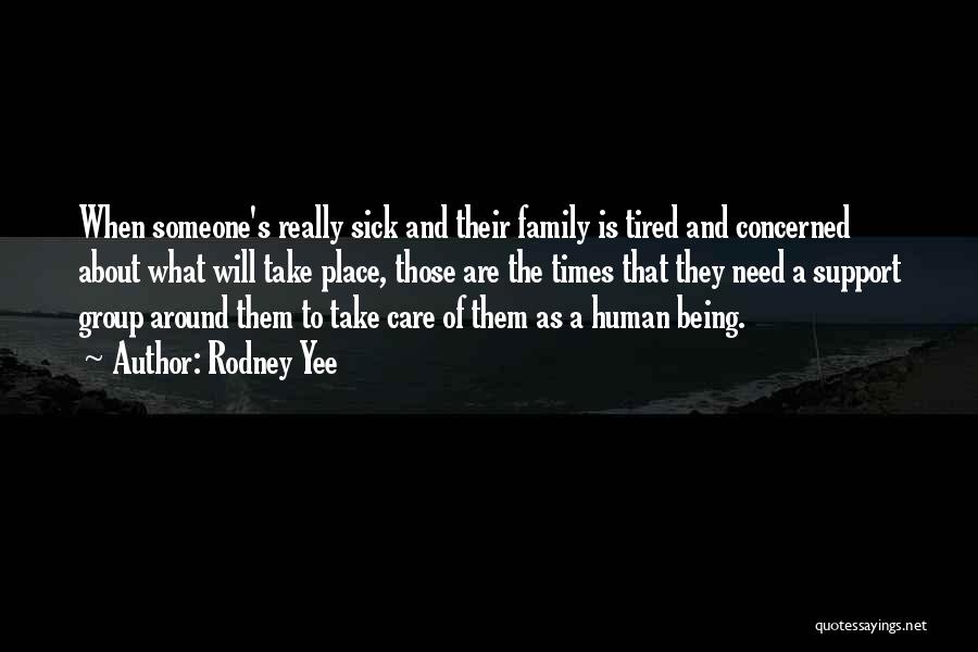 Rodney Yee Quotes: When Someone's Really Sick And Their Family Is Tired And Concerned About What Will Take Place, Those Are The Times
