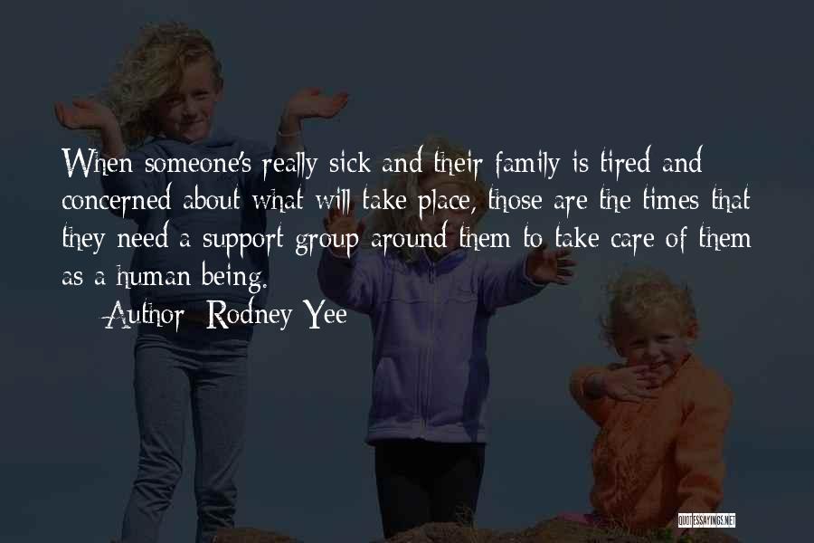 Rodney Yee Quotes: When Someone's Really Sick And Their Family Is Tired And Concerned About What Will Take Place, Those Are The Times