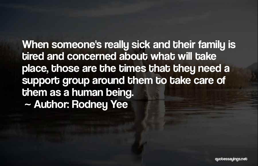 Rodney Yee Quotes: When Someone's Really Sick And Their Family Is Tired And Concerned About What Will Take Place, Those Are The Times