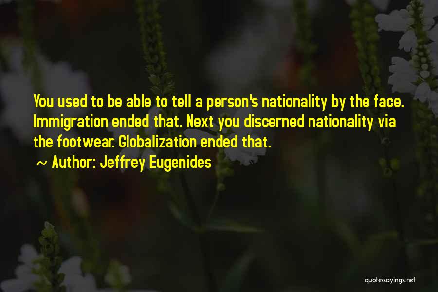 Jeffrey Eugenides Quotes: You Used To Be Able To Tell A Person's Nationality By The Face. Immigration Ended That. Next You Discerned Nationality