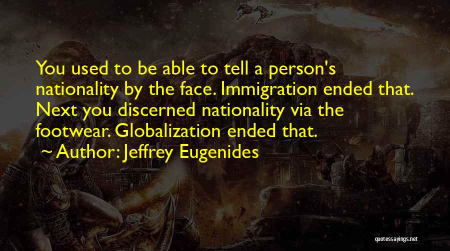 Jeffrey Eugenides Quotes: You Used To Be Able To Tell A Person's Nationality By The Face. Immigration Ended That. Next You Discerned Nationality