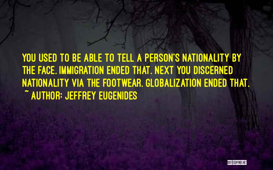 Jeffrey Eugenides Quotes: You Used To Be Able To Tell A Person's Nationality By The Face. Immigration Ended That. Next You Discerned Nationality