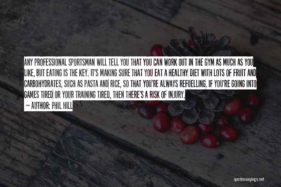 Phil Hill Quotes: Any Professional Sportsman Will Tell You That You Can Work Out In The Gym As Much As You Like, But