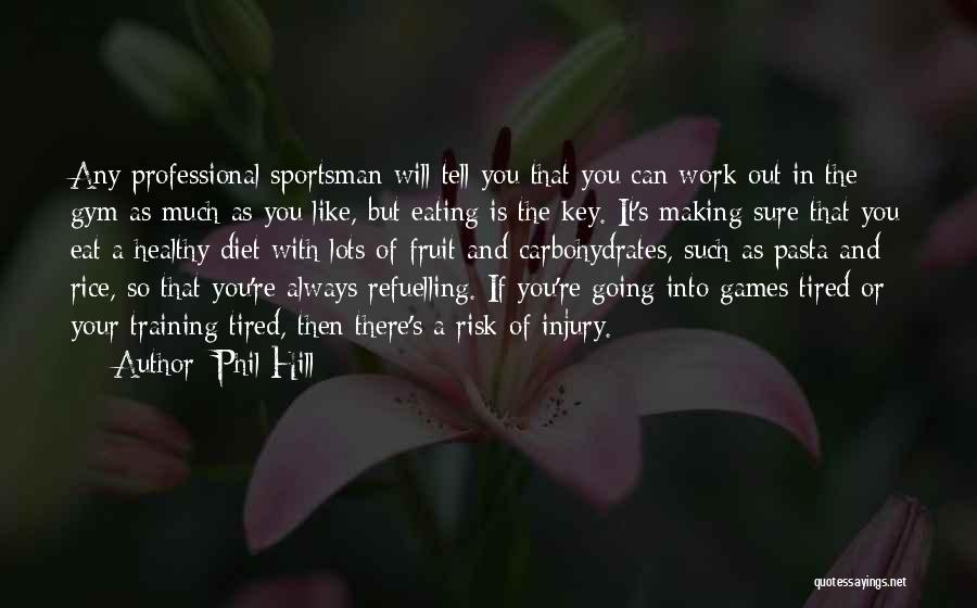Phil Hill Quotes: Any Professional Sportsman Will Tell You That You Can Work Out In The Gym As Much As You Like, But