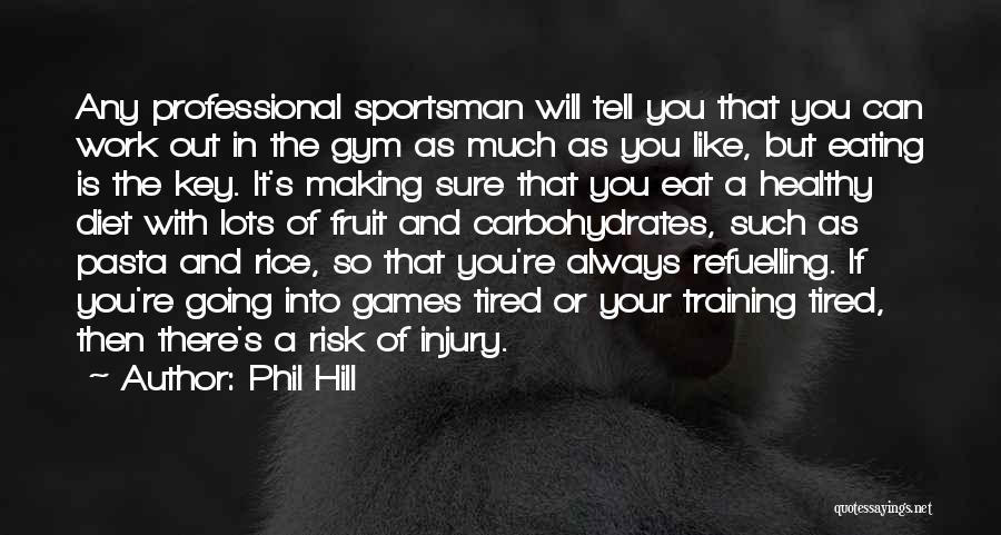 Phil Hill Quotes: Any Professional Sportsman Will Tell You That You Can Work Out In The Gym As Much As You Like, But